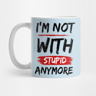 I'm Not With Stupid Anymore- Funny Quotes Mug